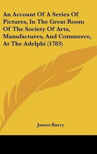 Cover image for An Account of a Series of Pictures, in the Great Room of the Society of Arts, Manufactures, and Commerce, at the Adelphi (1783)