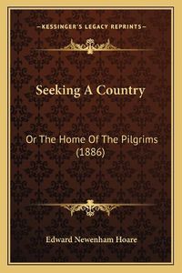 Cover image for Seeking a Country: Or the Home of the Pilgrims (1886)