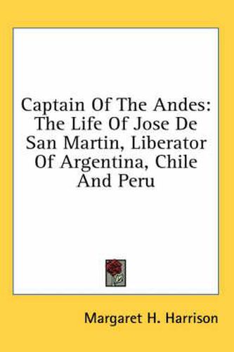 Captain of the Andes: The Life of Jose de San Martin, Liberator of Argentina, Chile and Peru