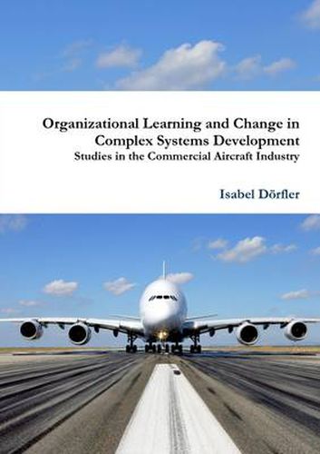 Cover image for Organizational Learning and Change in Complex Systems Development: Studies in the Commercial Aircraft Industry