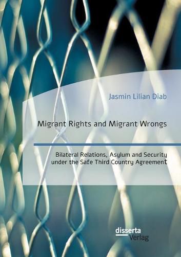 Cover image for Migrant Rights and Migrant Wrongs. Bilateral Relations, Asylum and Security under the Safe Third Country Agreement