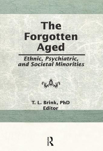 Cover image for The Forgotten Aged: Ethnic, Psychiatric, and Societal Minorities: Ethnic, Psychiatric, and Societal Minorities