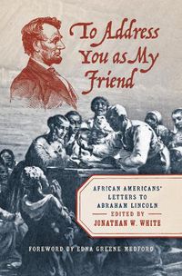 Cover image for To Address You as My Friend: African Americans' Letters to Abraham Lincoln