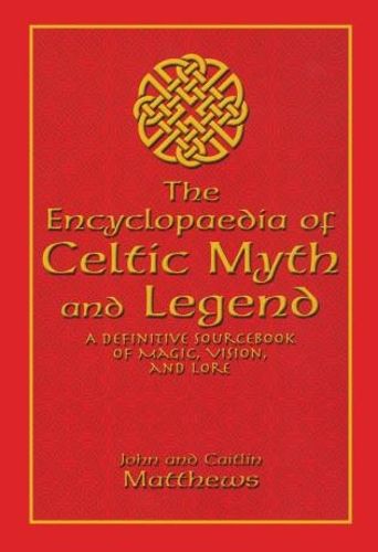 Cover image for Encyclopaedia of Celtic Myth and Legend: A Definitive Sourcebook of Magic, Vision, and Lore