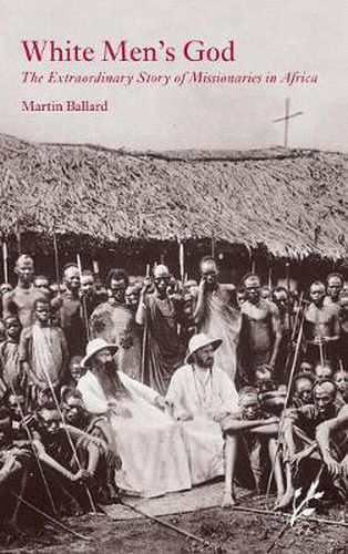 Cover image for White Men's God: The Extraordinary Story of Missionaries in Africa