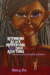 Cover image for Rethinking Black Motherhood and Drug Addictions: Counternarratives of Black Family Resilience