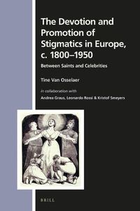 Cover image for The Devotion and Promotion of Stigmatics in Europe, c. 1800-1950: Between Saints and Celebrities