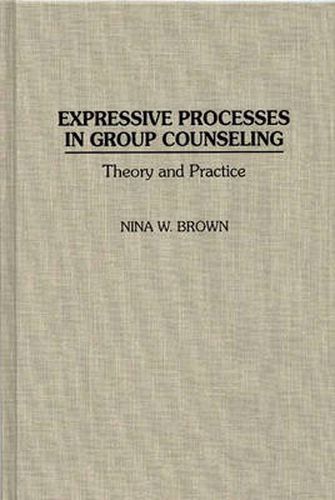 Cover image for Expressive Processes in Group Counseling: Theory and Practice