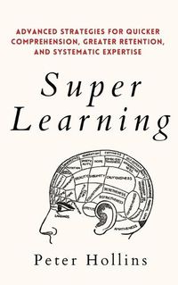 Cover image for Super Learning: Advanced Strategies for Quicker Comprehension, Greater Retention, and Systematic Expertise