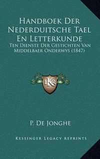 Cover image for Handboek Der Nederduitsche Tael En Letterkunde: Ten Dienste Der Gestichten Van Middelbaer Onderwys (1847)