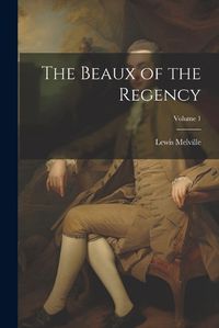 Cover image for The Beaux of the Regency; Volume 1