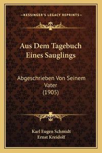 Cover image for Aus Dem Tagebuch Eines Sauglings: Abgeschrieben Von Seinem Vater (1905)