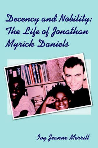 Cover image for Decency and Nobility: The Life of Jonathan Myrick Daniels