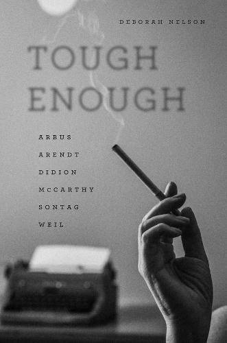 Cover image for Tough Enough: Arbus, Arendt, Didion, McCarthy, Sontag, Weil