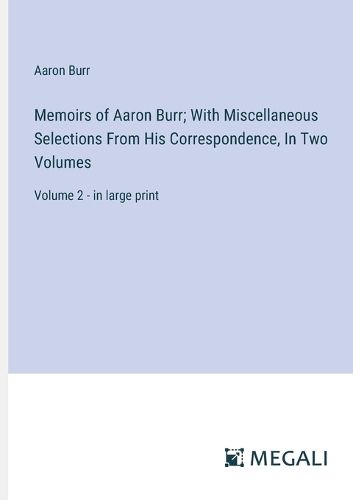 Cover image for Memoirs of Aaron Burr; With Miscellaneous Selections From His Correspondence, In Two Volumes