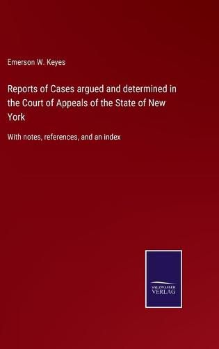 Cover image for Reports of Cases argued and determined in the Court of Appeals of the State of New York: With notes, references, and an index