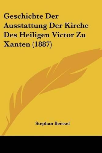 Cover image for Geschichte Der Ausstattung Der Kirche Des Heiligen Victor Zu Xanten (1887)