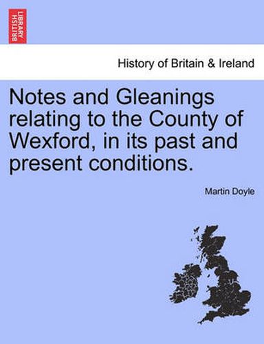 Cover image for Notes and Gleanings Relating to the County of Wexford, in Its Past and Present Conditions.