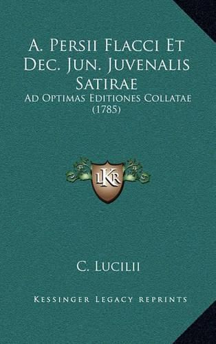 Cover image for A. Persii Flacci Et Dec. Jun. Juvenalis Satirae: Ad Optimas Editiones Collatae (1785)