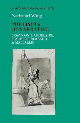 Cover image for The Limits of Narrative: Essays on Baudelaire, Flaubert, Rimbaud and Mallarme