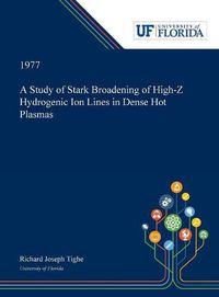 Cover image for A Study of Stark Broadening of High-Z Hydrogenic Ion Lines in Dense Hot Plasmas