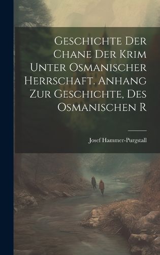 Cover image for Geschichte der Chane der Krim Unter Osmanischer Herrschaft. Anhang zur Geschichte, des Osmanischen R