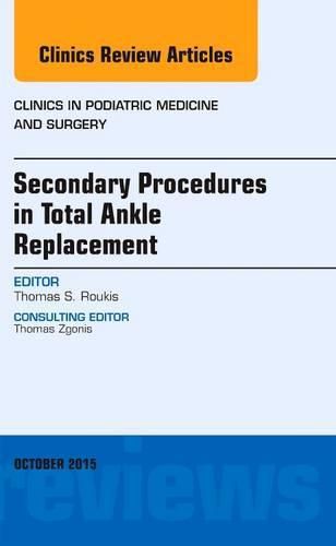 Cover image for Secondary Procedures in Total Ankle Replacement, An Issue of Clinics in Podiatric Medicine and Surgery