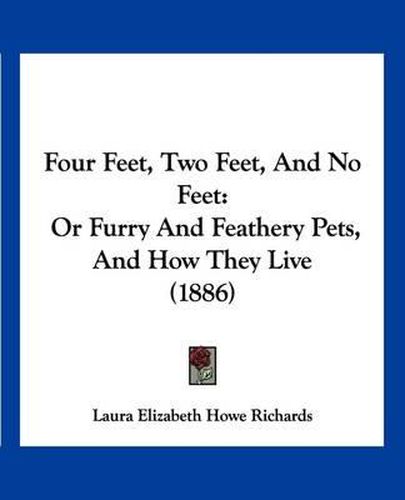 Cover image for Four Feet, Two Feet, and No Feet: Or Furry and Feathery Pets, and How They Live (1886)