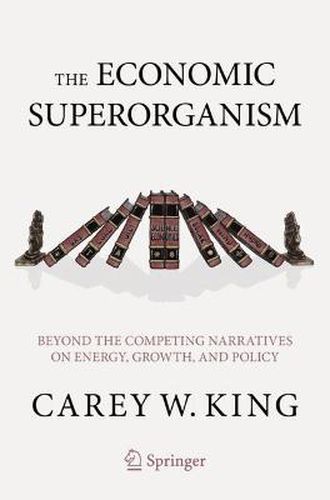 Cover image for The Economic Superorganism: Beyond the Competing Narratives on Energy, Growth, and Policy