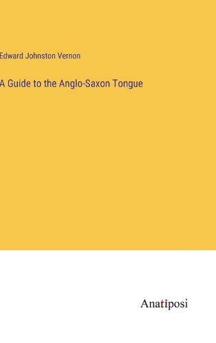 A Guide to the Anglo-Saxon Tongue