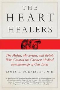 Cover image for The Heart Healers: The Misfits, Mavericks, and Rebels Who Created the Greatest Medical Breakthrough of Our Lives