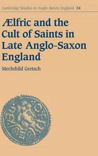 Cover image for Aelfric and the Cult of Saints in Late Anglo-Saxon England