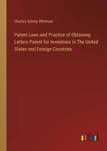 Cover image for Patent Laws and Practice of Obtaining Letters Patent for Inventions in The United States and Foreign Countries