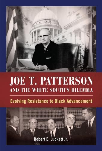 Cover image for Joe T. Patterson and the White South's Dilemma: Evolving Resistance to Black Advancement