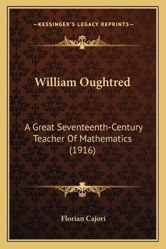 Cover image for William Oughtred: A Great Seventeenth-Century Teacher of Mathematics (1916)