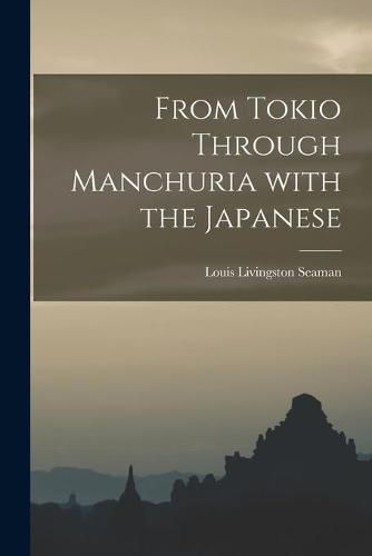 Cover image for From Tokio Through Manchuria With the Japanese