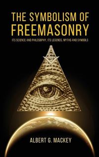 Cover image for The Symbolism of Freemasonry: Its Science and Philosophy, its Legends, Myths and Symbols