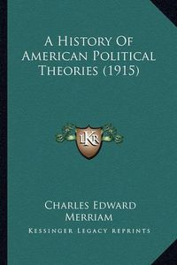 Cover image for A History of American Political Theories (1915)