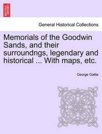 Cover image for Memorials of the Goodwin Sands, and Their Surroundngs, Legendary and Historical ... with Maps, Etc.