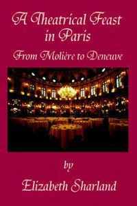 Cover image for A Theatrical Feast in Paris: From Moliere to Deneuve