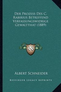 Cover image for Der Prozess Des C. Rabirius Betreffend Verfassungswidrige Gewaltthat (1889)