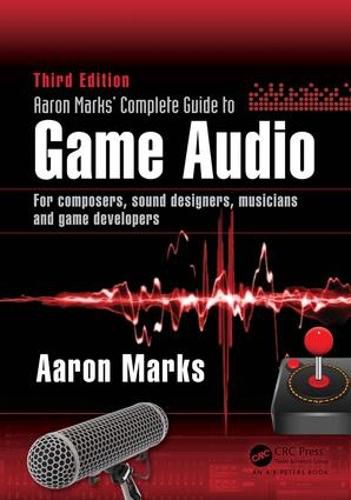 Aaron Marks' Complete Guide to Game Audio: For Composers, Sound Designers, Musicians and Game Developers