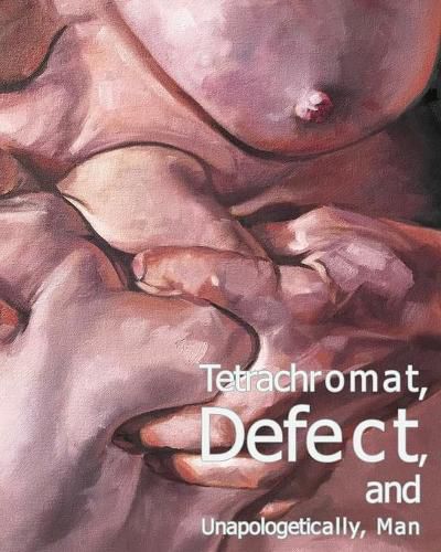 Cover image for Tetrachromat, Defect, and Unapologetically, Man
