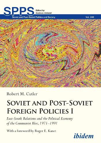 Cover image for Soviet and Post-Soviet Foreign Policies I: East-South Relations and the Political Economy of the Communist Bloc, 19711991