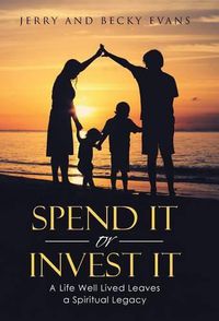 Cover image for Spend It or Invest It: A Life Well Lived Leaves a Spiritual Legacy