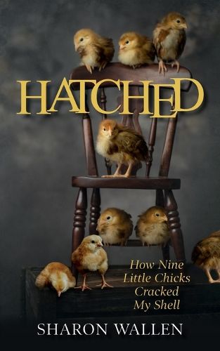 Cover image for Hatched: How Nine Little Chicks Cracked My Shell