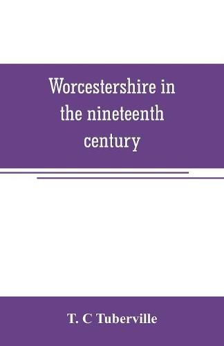 Cover image for Worcestershire in the nineteenth century: A complete digest of facts occuring in the county since the commencement of the year 1800