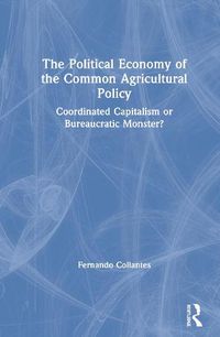 Cover image for The Political Economy of the Common Agricultural Policy: Coordinated Capitalism or Bureaucratic Monster?