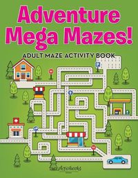 Cover image for Adventure Mega Mazes! Adult Maze Activity Book