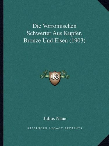 Cover image for Die Vorromischen Schwerter Aus Kupfer, Bronze Und Eisen (1903)